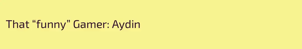 That “funny” Gamer: Aydin